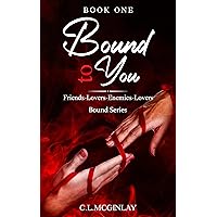 Bound To You: Friends-Lovers-Enemies-Lovers (Bound Mafia Series Book 1) Bound To You: Friends-Lovers-Enemies-Lovers (Bound Mafia Series Book 1) Kindle Paperback