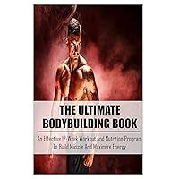The Ultimate Bodybuilding Book: An Effective 12-Week Workout And Nutrition Program To Build Muscle And Maximize Energy: Beginner Bodybuilding Plan The Ultimate Bodybuilding Book: An Effective 12-Week Workout And Nutrition Program To Build Muscle And Maximize Energy: Beginner Bodybuilding Plan Kindle Paperback