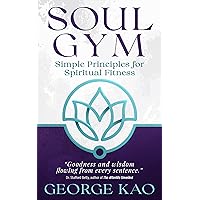 Soul Gym: Simple Principles for Spiritual Fitness Soul Gym: Simple Principles for Spiritual Fitness Kindle Audible Audiobook Paperback