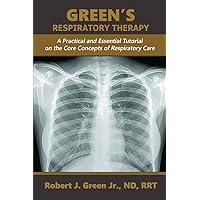 Green's Respiratory Therapy: A Practical and Essential Tutorial on the Core Concepts of Respiratory Care Green's Respiratory Therapy: A Practical and Essential Tutorial on the Core Concepts of Respiratory Care Paperback
