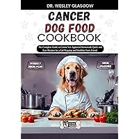 CANCER DOG FOOD COOKBOOK: The Complete Guide to Canine Vet-Approved Homemade Quick and Easy Recipes for a Tail Wagging and Healthier Furry Friend. (Tail-Wagging ... Series for Healthy Canine Cuisine Book 5) CANCER DOG FOOD COOKBOOK: The Complete Guide to Canine Vet-Approved Homemade Quick and Easy Recipes for a Tail Wagging and Healthier Furry Friend. (Tail-Wagging ... Series for Healthy Canine Cuisine Book 5) Kindle Paperback