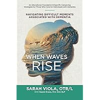 When Waves Rise: Navigating Difficult Moments Associated with Dementia When Waves Rise: Navigating Difficult Moments Associated with Dementia Paperback Kindle