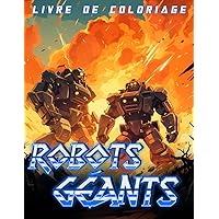Livre de Coloriage Robots Géants: Pages de Coloriage Incroyables de Super Robots pour Libérer l'Imagination et la Créativité (French Edition)