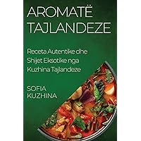Aromatë Tajlandeze: Receta Autentike dhe Shijet Eksotike nga Kuzhina Tajlandeze (Albanian Edition)