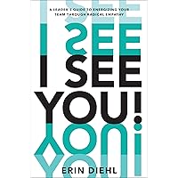 I See You!: A Leader's Guide to Energizing Your Team Through Radical Empathy
