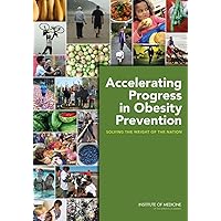 Accelerating Progress in Obesity Prevention: Solving the Weight of the Nation Accelerating Progress in Obesity Prevention: Solving the Weight of the Nation Kindle Paperback