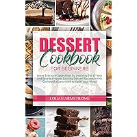 Dessert Cookbooks for Beginners: Leave Everyone Speechless by Learning the 35 New and Easy to Prepare, Exciting Dessert Recipes in this Cookbook Guaranteed to Uplift your Mood Dessert Cookbooks for Beginners: Leave Everyone Speechless by Learning the 35 New and Easy to Prepare, Exciting Dessert Recipes in this Cookbook Guaranteed to Uplift your Mood Hardcover