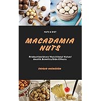 Macadamia Nuts: Production, Uses, Nutritional Value, Health Benefits & Side Effects. Macadamia Nuts: Production, Uses, Nutritional Value, Health Benefits & Side Effects. Kindle
