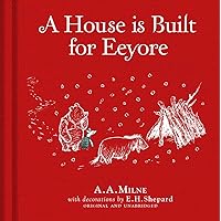 Winnie-the-Pooh: A House is Built for Eeyore: Special Edition of the Original Illustrated Story by A.A.Milne with E.H.Shepard’s Iconic Decorations. Collect the Range. Winnie-the-Pooh: A House is Built for Eeyore: Special Edition of the Original Illustrated Story by A.A.Milne with E.H.Shepard’s Iconic Decorations. Collect the Range. Hardcover