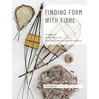 Finding Form with Fibre : be inspired, gather materials, and create your own sculptural basketry Finding Form with Fibre : be inspired, gather materials, and create your own sculptural basketry Paperback