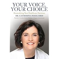 Your Voice, Your Choice: Personalizing Your Healthcare Decisions Your Voice, Your Choice: Personalizing Your Healthcare Decisions Paperback Kindle