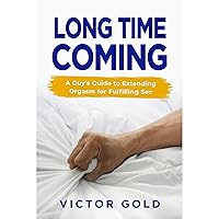 Long Time Coming: A Guy's Guide to Extending Orgasm for Fulfilling Sex Long Time Coming: A Guy's Guide to Extending Orgasm for Fulfilling Sex Audible Audiobook Kindle Paperback