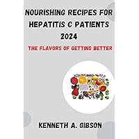 Nourishing Recipes for Hepatitis C Patients 2024: The Flavors of Getting Better Nourishing Recipes for Hepatitis C Patients 2024: The Flavors of Getting Better Kindle Paperback