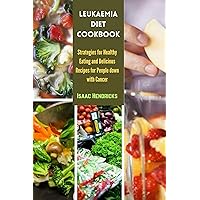 LEUKAEMIA DIET COOKBOOK: Strategies for Healthy Eating and Delicious Recipes for People down with Cancer LEUKAEMIA DIET COOKBOOK: Strategies for Healthy Eating and Delicious Recipes for People down with Cancer Kindle Paperback