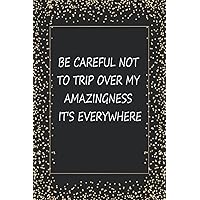 Be Careful Not To Trip Over My Amazingness: Coworker Notebook, awesome appreciation gift for employees, Employee Appreciation Gifts for Staff Members. (Funny Home Office Journal)