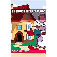 The Mouse In The House To Play The Mouse In The House To Play Kindle Hardcover Audible Audiobook Paperback