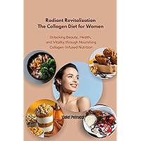 Radiant Revitalization The Collagen Diet for Women: Unlocking Beauty, Health, and Vitality through Nourishing Collagen-Infused Nutrition Radiant Revitalization The Collagen Diet for Women: Unlocking Beauty, Health, and Vitality through Nourishing Collagen-Infused Nutrition Kindle Paperback