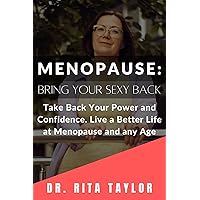 MENOPAUSE: BRING YOUR SEXY BACK: Take back your power and confidence. Live a better life at menopause and any age MENOPAUSE: BRING YOUR SEXY BACK: Take back your power and confidence. Live a better life at menopause and any age Kindle Paperback
