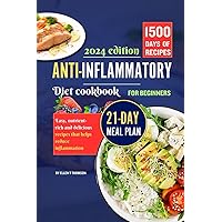Anti-inflammatory Diet Cookbook For Beginners 2024: 1500 Days of Easy, Nutrient-Rich, and Delicious Recipes that help Reduce Inflammation. Includes a 21 Day Meal Plan Anti-inflammatory Diet Cookbook For Beginners 2024: 1500 Days of Easy, Nutrient-Rich, and Delicious Recipes that help Reduce Inflammation. Includes a 21 Day Meal Plan Kindle Paperback