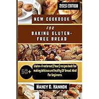 NEW COOKBOOK FOR BAKING GLUTEN-FREE BREAD: 50+ gluten-free bread (flour) recipes book for making delicious and healthy GF bread. Ideal for beginners.