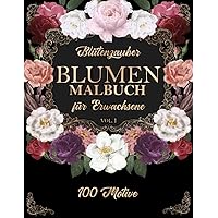 Blütenzauber - Blumen Malbuch für Erwachsene: 100 wunderschöne Motive zum ausmalen und entspannen, Anti Stress Ausmalbuch (German Edition)