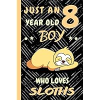 Just a 8 Year Old Boy Who Loves Sloths: Beautiful 8 Year Old Birthday Sloths Gift Notebook/Journal, Beautiful Sloths Gift For Teens and Boys Sloths ... 8th Birthday, Lined Journal 110 Pages.
