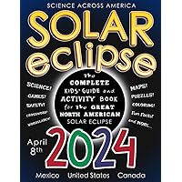 Solar Eclipse 2024: The Complete Kids' Guide and Activity Book for the Great North American Solar Eclipse Solar Eclipse 2024: The Complete Kids' Guide and Activity Book for the Great North American Solar Eclipse Paperback