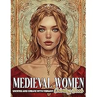 Medieval Women Coloring Book: Maidens and Queens Coloring Pages About Women of Royalty and Nobility Illustrations For Adult Release Stress And Relaxation