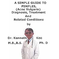 A Simple Guide To Pimples, (Acne Vulgaris) Diagnosis, Treatment And Related Conditions (A Simple Guide to Medical Conditions) A Simple Guide To Pimples, (Acne Vulgaris) Diagnosis, Treatment And Related Conditions (A Simple Guide to Medical Conditions) Kindle