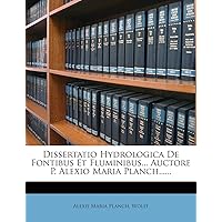 Dissertatio Hydrologica De Fontibus Et Fluminibus... Auctore P. Alexio Maria Planch...... (Latin Edition)