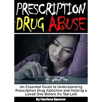 Prescription Drug Abuse: An Essential Guide to Understanding Prescription Drug Addiction and Helping a Loved One Before It's Too Late - ( Drug Abuse Help | Drug Addiction Help ) Prescription Drug Abuse: An Essential Guide to Understanding Prescription Drug Addiction and Helping a Loved One Before It's Too Late - ( Drug Abuse Help | Drug Addiction Help ) Kindle Paperback