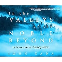 In the Valleys of the Noble Beyond: In Search of the Sasquatch In the Valleys of the Noble Beyond: In Search of the Sasquatch Kindle Audible Audiobook Hardcover Paperback Audio CD