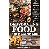 DEHYDRATING FOOD FOR BEGINNERS : The ultimate guide on how to preserve your delicious & nutrient dense foods for future purpose DEHYDRATING FOOD FOR BEGINNERS : The ultimate guide on how to preserve your delicious & nutrient dense foods for future purpose Kindle Paperback