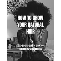 How To Grow Your Natural Hair: A step-by-step guide to grow your hair with natural remedies How To Grow Your Natural Hair: A step-by-step guide to grow your hair with natural remedies Kindle