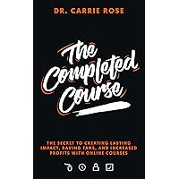 The Completed Course: The Secret To Creating Lasting Impact, Raving Fans, And Increased Profits With Online Courses. The Completed Course: The Secret To Creating Lasting Impact, Raving Fans, And Increased Profits With Online Courses. Kindle