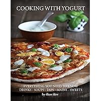 Cooking with Yogurt: Everything You Need To Know - Drinks - Soups - Dips Mains - Sweets Cooking with Yogurt: Everything You Need To Know - Drinks - Soups - Dips Mains - Sweets Paperback