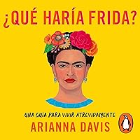 ¿Qué haría Frida? [What Would Frida Do?]: Una guía para vivir atrevidamente [A Guide to Living Boldly] ¿Qué haría Frida? [What Would Frida Do?]: Una guía para vivir atrevidamente [A Guide to Living Boldly] Paperback Kindle Audible Audiobook