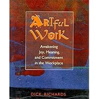 Artful Work: Awakening Joy, Meaning, and Commitment in the Workplace Artful Work: Awakening Joy, Meaning, and Commitment in the Workplace Hardcover