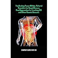 The Healing Power Within: Natural Remedies for Bowel Disease: New Approaches to Treating Inflammatory Bowel Disease The Healing Power Within: Natural Remedies for Bowel Disease: New Approaches to Treating Inflammatory Bowel Disease Kindle