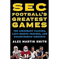 SEC Football's Greatest Games: The Legendary Players, Last-Minute Prayers, and Championship Moments SEC Football's Greatest Games: The Legendary Players, Last-Minute Prayers, and Championship Moments Hardcover Paperback