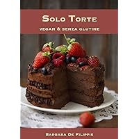 Solo Torte: Vegan & Senza Glutine (Italian Edition) Solo Torte: Vegan & Senza Glutine (Italian Edition) Kindle