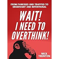 Wait! I Need to Overthink! From Panicked and Trapped to Observant and Intentional (The Path to Calm Book 20) Wait! I Need to Overthink! From Panicked and Trapped to Observant and Intentional (The Path to Calm Book 20) Kindle Paperback Audible Audiobook