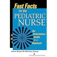 Fast Facts for the Pediatric Nurse: An Orientation Guide in a Nutshell Fast Facts for the Pediatric Nurse: An Orientation Guide in a Nutshell Paperback Kindle