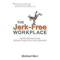 The Jerk-Free Workplace : How You Can Take the Lead to Create a Happier, More Inspiring Workplace The Jerk-Free Workplace : How You Can Take the Lead to Create a Happier, More Inspiring Workplace Kindle Paperback