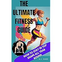 The ultimate Fitness Guide: How to stay in top shape all year round The ultimate Fitness Guide: How to stay in top shape all year round Kindle Paperback