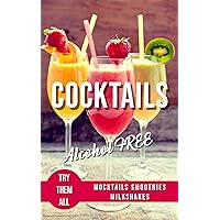 ALCOHOL-FREE COCKTAILS BOOK: Recipes Mocktails Smoothies and Milkshakes (ALCOHOLIC AND NON-ALCOHOLIC COCKTAILS: Recipes, ingredients, production methods and theory. WINE and BEER. Book 3)