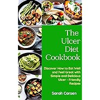 The Ulcer Diet Cookbook: Discover How to Eat Well and Feel Great with Simple and Delicious Ulcer – Friendly Recipes The Ulcer Diet Cookbook: Discover How to Eat Well and Feel Great with Simple and Delicious Ulcer – Friendly Recipes Kindle Paperback