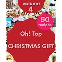 Oh! Top 50 Christmas Gift Recipes Volume 4: The Best Christmas Gift Cookbook on Earth Oh! Top 50 Christmas Gift Recipes Volume 4: The Best Christmas Gift Cookbook on Earth Kindle Paperback