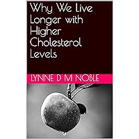 Why We Live Longer with Higher Cholesterol Levels Why We Live Longer with Higher Cholesterol Levels Kindle Paperback