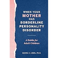 When Your Mother Has Borderline Personality Disorder: A Guide for Adult Children When Your Mother Has Borderline Personality Disorder: A Guide for Adult Children Paperback Audible Audiobook Kindle